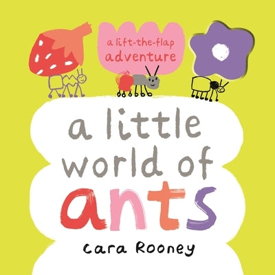 A Little World of Ants: A Lift-The-Flap Adventure by Rooney, Cara
