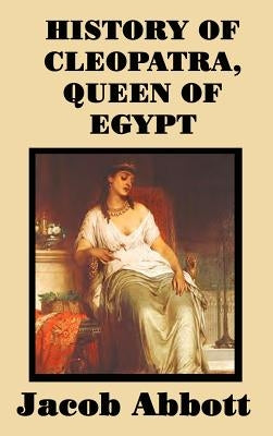 History of Cleopatra, Queen of Egypt by Abbott, Jacob
