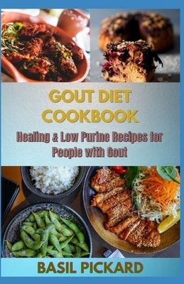 Gout Diet Cookbook: Healing & Low Purine Recipes for People with Gout by Pickard, Basil