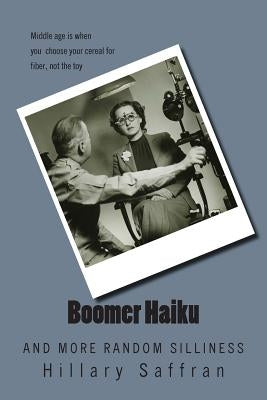Boomer Haiku: And More Random Silliness by Saffran, Hillary