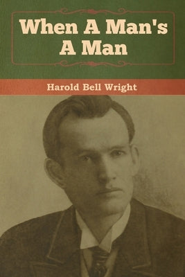 When A Man's A Man by Wright, Harold Bell
