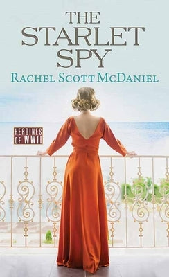 The Starlet Spy: Heroines of WWII by McDaniel, Rachel Scott