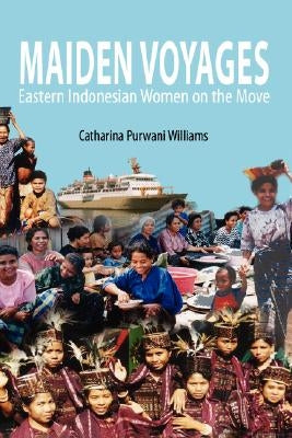 Maiden Voyages: Eastern Indonesian Women on the Move by Williams, Catharina Purwani