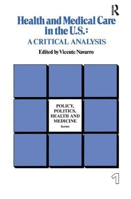 Health and Medical Care in the U.S.: A Critical Analysis by Navarro, Vicente