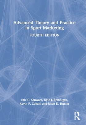 Advanced Theory and Practice in Sport Marketing by Schwarz, Eric C.