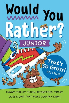 Would You Rather? Junior: That's So Gross! Edition: Funny, Smelly, Slimy, Disgusting, Yucky Questions That Make You Say Eww! by Zeitgeist