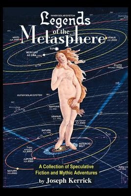 Legends of the Metasphere: A Collection of Speculative Fiction and Mythic Adventures by Kerrick, Joseph