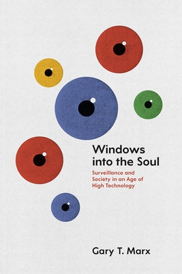 Windows Into the Soul: Surveillance and Society in an Age of High Technology by Marx, Gary T.