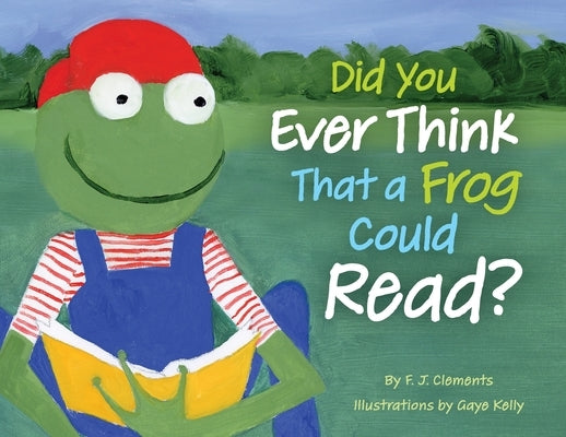 Did You Ever Think That a Frog Could Read? by Clements, Frederick J.
