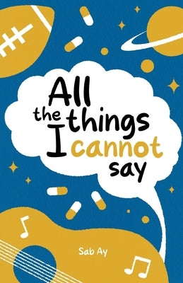 All the Things I Cannot Say by Ay, Sab