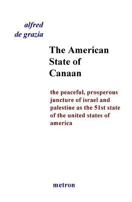 The American State Of Canaan: The Peaceful, Prosperous Juncture Of Israel And Palestine As The 51st State Of The United States Of by De Grazia, Alfred