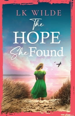 The Hope She Found: An unforgettable family saga of hope and resilience during World War Two by Wilde, Lk