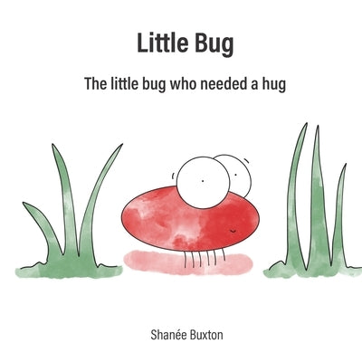 Little Bug: The Little Bug Who Needed A Hug by Buxton, Shanée