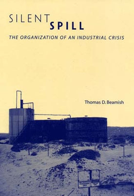 Silent Spill: The Organization of an Industrial Crisis by Beamish, Thomas D.