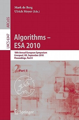 Algorithms -- ESA 2010, Part II: 18th Annual European Symposium, Liverpool, Uk, September 6-8, 2010, Proceedings by de Berg, Mark