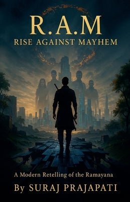 R.A.M.: Rise Against Mayhem (A Modern Retelling of the Ramayana) by Prajapati, Suraj