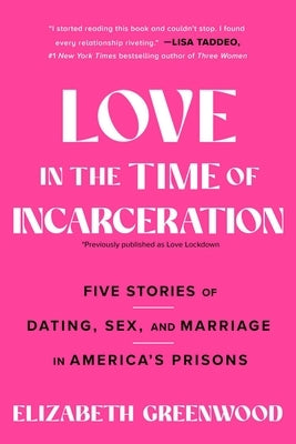 Love in the Time of Incarceration: Five Stories of Dating, Sex, and Marriage in America's Prisons by Greenwood, Elizabeth