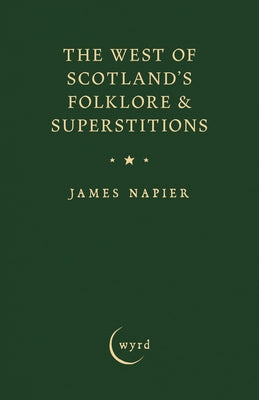 The West of Scotland's Folklore & Superstitions by Napier, James