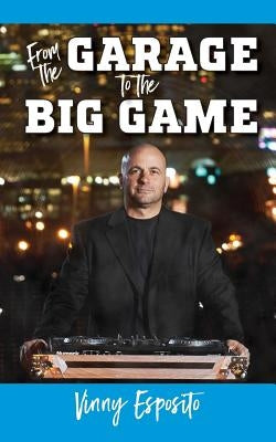 From the Garage to the Big Game by Esposito, Vinny