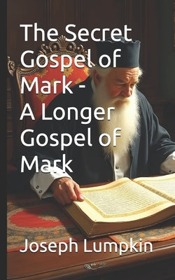 The Secret Gospel of Mark - A Longer Gospel of Mark by Lumpkin, Joseph