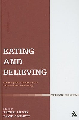 Eating and Believing: Interdisciplinary Perspectives on Vegetarianism and Theology by Grumett, David