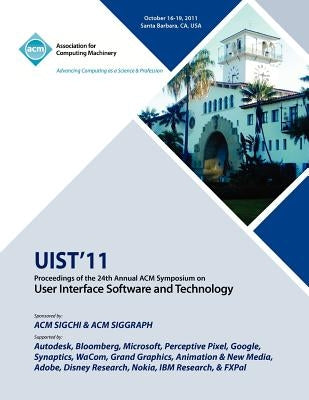 UIST11 Proceedings of the 24th Annual ACM Symposium on User Interface Software and Technology by Uist Conference Committee