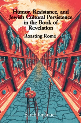 Humor, Resistance, and Jewish Cultural Persistence in the Book of Revelation by Emanuel, Sarah