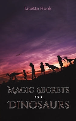 Magic Secrets and Dinosaurs by Hook, Licette