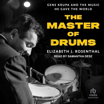 The Master of Drums: Gene Krupa and the Music He Gave the World by Rosenthal, Elizabeth J.