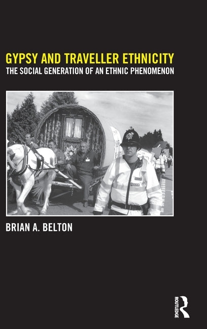 Gypsy and Traveller Ethnicity: The Social Generation of an Ethnic Phenomenon by Belton, Brian A.