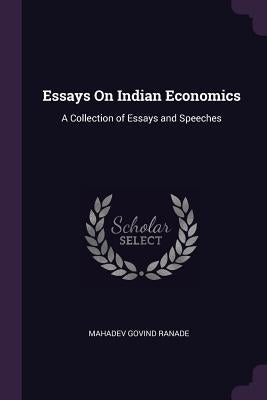 Essays On Indian Economics: A Collection of Essays and Speeches by Ranade, Mahadev Govind