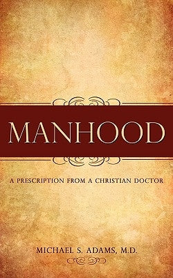Manhood by Adams, M. D. Michael S.