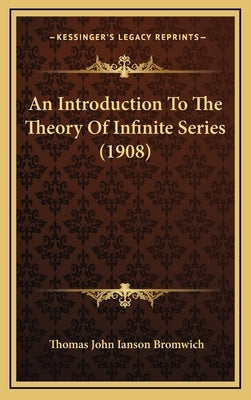 An Introduction to the Theory of Infinite Series (1908) by Bromwich, Thomas John Ianson