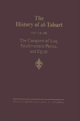 The History of Al-Ṭabarī Vol. 13: The Conquest of Iraq, Southwestern Persia, and Egypt: The Middle Years of ʿumar's Caliphate A.D. 636 by Juynboll, Gautier H. a.