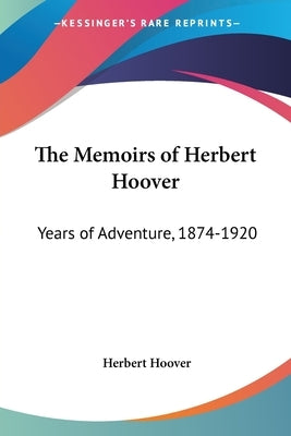 The Memoirs of Herbert Hoover: Years of Adventure, 1874-1920 by Hoover, Herbert