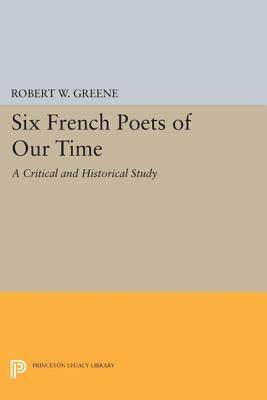 Six French Poets of Our Time: A Critical and Historical Study by Greene, Robert W.