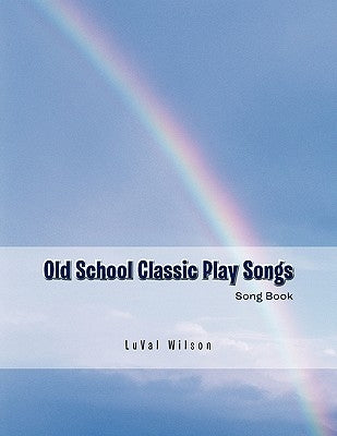 Old School Classic Play Songs: Song Book by Wilson, Luval