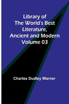 Library of the World's Best Literature, Ancient and Modern Volume 03 by Dudley Warner, Charles