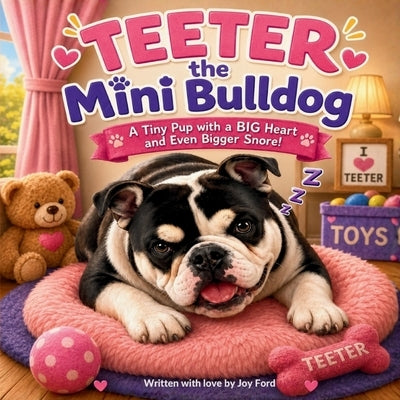 Teeter the Mini Bulldog: A Tiny Pup with a Big Heart by Ford, Joy