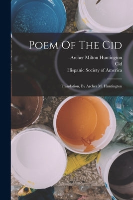 Poem Of The Cid: Translation, By Archer M. Huntington by Cid