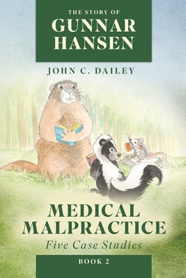 The Story of Gunnar Hansen, Book 2: Medical Malpractice: Five Case Studies by Dailey, John C.