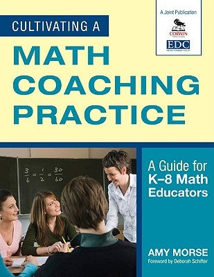 Cultivating a Math Coaching Practice: A Guide for K-8 Math Educators by Morse, Amy