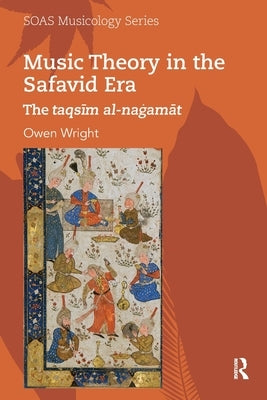 Music Theory in the Safavid Era: The Taqsīm Al-Naġamāt by Wright, Owen