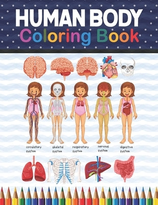 Human Body Coloring Book: Human Body Anatomy Coloring Book For Kids, Boys and Girls and Medical Students. Human Brain Heart Liver Coloring Book. by Publication, Shirkaylene