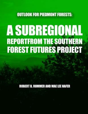 Outlook for Piedmont Forests: A Subregional Report from the Southern Forest Futures Project by United States Department of Agriculture