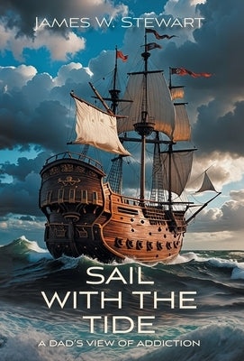 Sail with the Tide: a Dad's View of Addiction by Stewart, James W.