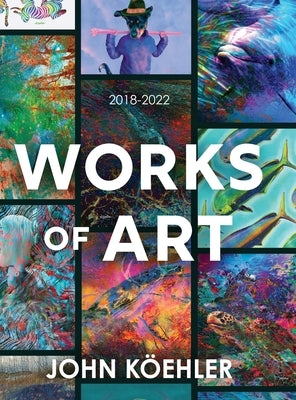 Works of Art: 2018-2022 by Köehler, John