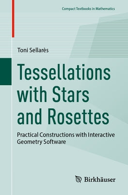 Tessellations with Stars and Rosettes: Practical Constructions with Interactive Geometry Software by Sellarès, Toni
