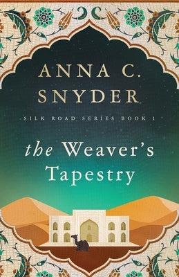 The Weaver's Tapestry: Silk Road Series Book 1 by Snyder, Anna C.