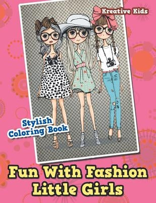 Fun With Fashion Little Girls Stylish Coloring Book by Kreative Kids